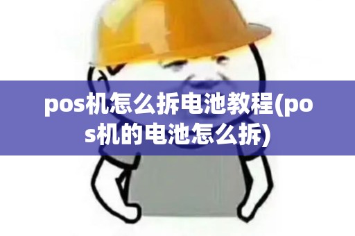 pos机怎么拆电池教程(pos机的电池怎么拆) pos机怎么拆电池教程(pos机的电池怎么拆)