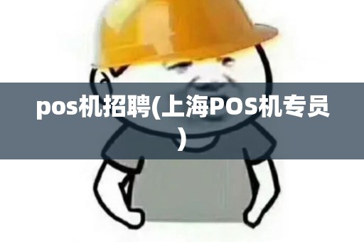 pos机招聘(上海POS机专员)