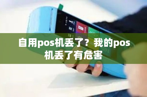 自用pos机丢了？我的pos机丢了有危害