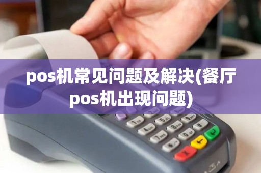 pos机常见问题及解决(餐厅pos机出现问题)