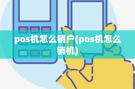 pos机怎么销户(pos机怎么销机)