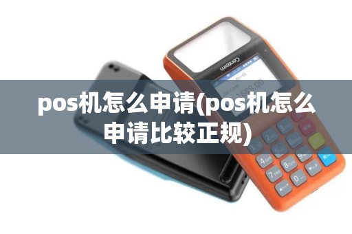 pos机怎么申请(pos机怎么申请比较正规)