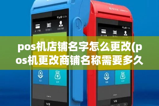 pos机店铺名字怎么更改(pos机更改商铺名称需要多久) pos机店铺名字怎么更改(pos机更改商铺名称需要多久)