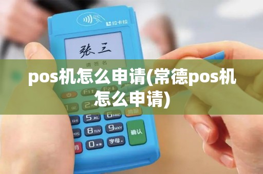 pos机怎么申请(常德pos机怎么申请)