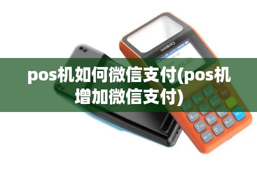 pos机如何微信支付(pos机增加微信支付)