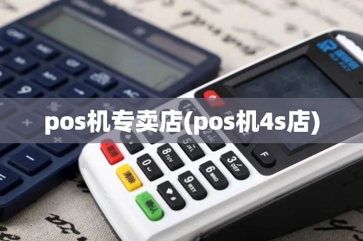 pos机专卖店(pos机4s店)