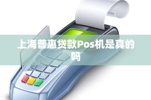 上海普惠贷款Pos机是真的吗
