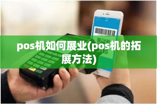 pos机如何展业(pos机的拓展方法)