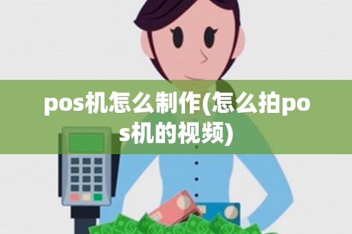 pos机怎么制作(怎么拍pos机的视频)