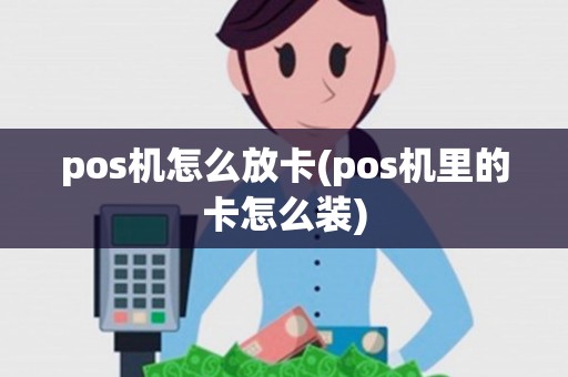 pos机怎么放卡(pos机里的卡怎么装)