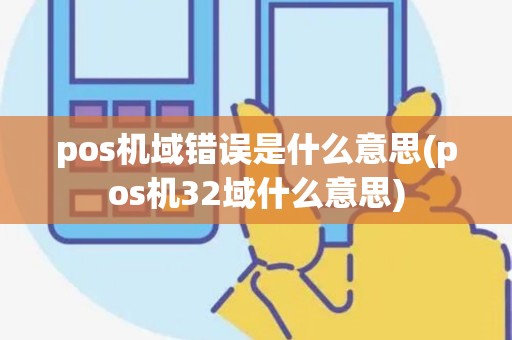 pos机域错误是什么意思(pos机32域什么意思)