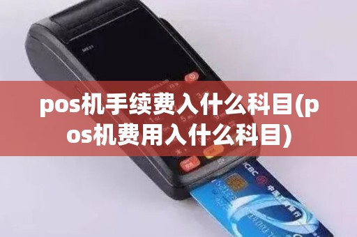 pos机手续费入什么科目(pos机费用入什么科目)