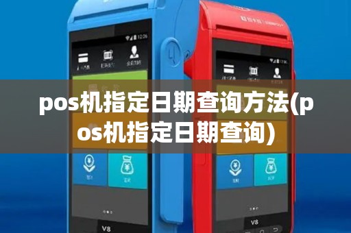 pos机指定日期查询方法(pos机指定日期查询) pos机指定日期查询方法(pos机指定日期查询)