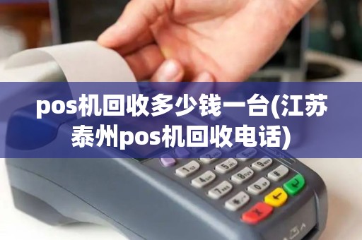 pos机回收多少钱一台(江苏泰州pos机回收电话)