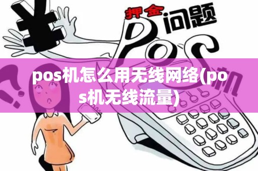 pos机怎么用无线网络(pos机无线流量)