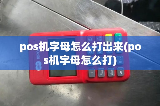 pos机字母怎么打出来(pos机字母怎么打)