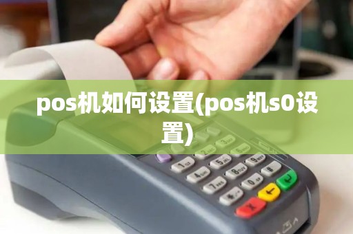 pos机如何设置(pos机s0设置)