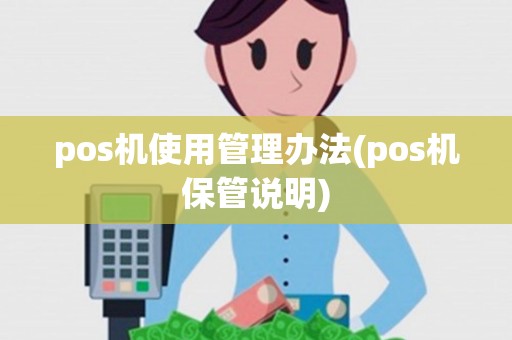 pos机使用管理办法(pos机保管说明)