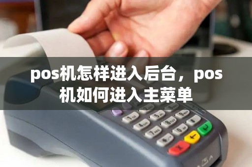 pos机怎样进入后台，pos机如何进入主菜单
