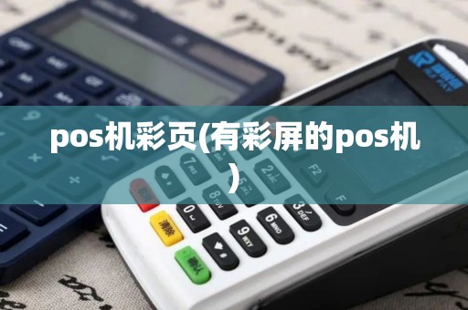pos机彩页(有彩屏的pos机)