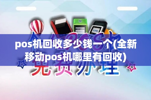 pos机回收多少钱一个(全新移动pos机哪里有回收)