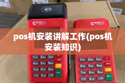pos机安装讲解工作(pos机安装知识)