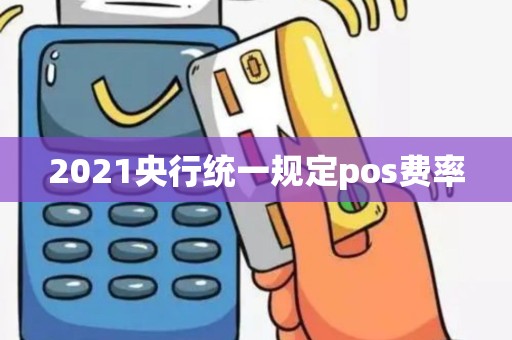 2021央行统一规定pos费率