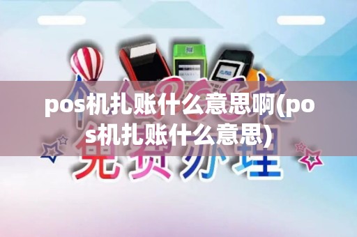 pos机扎账什么意思啊(pos机扎账什么意思) pos机扎账什么意思啊(pos机扎账什么意思)