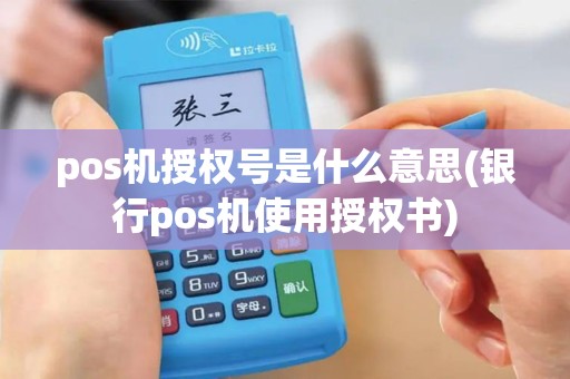 pos机授权号是什么意思(银行pos机使用授权书)