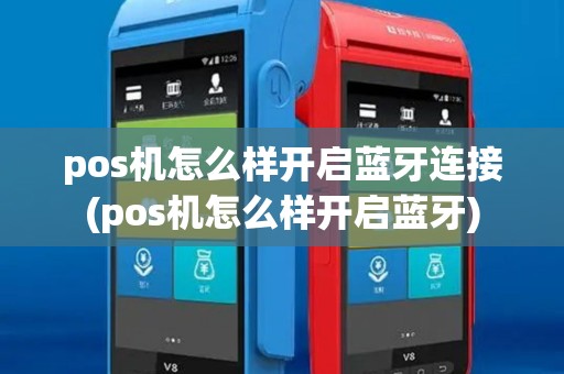 pos机怎么样开启蓝牙连接(pos机怎么样开启蓝牙)