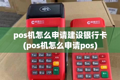 pos机怎么申请建设银行卡(pos机怎么申请pos)