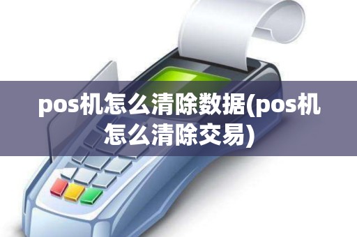 pos机怎么清除数据(pos机怎么清除交易)