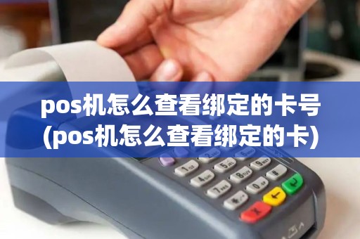 pos机怎么查看绑定的卡号(pos机怎么查看绑定的卡) pos机怎么查看绑定的卡号(pos机怎么查看绑定的卡)