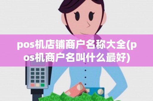 pos机店铺商户名称大全(pos机商户名叫什么最好)