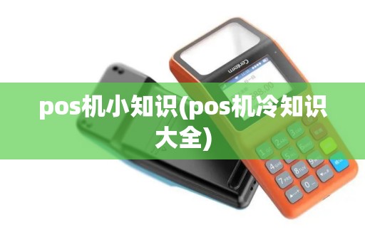 pos机小知识(pos机冷知识大全)