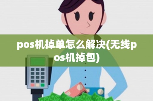 pos机掉单怎么解决(无线pos机掉包)