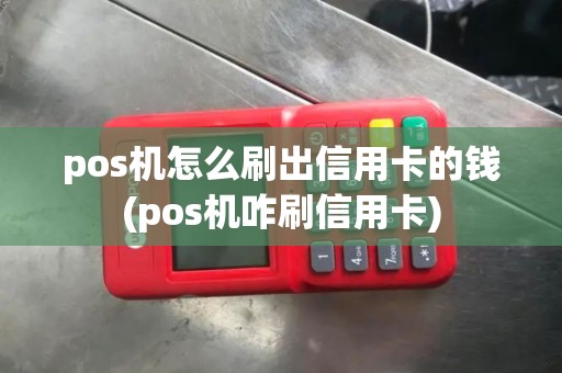 pos机怎么刷出信用卡的钱(pos机咋刷信用卡)