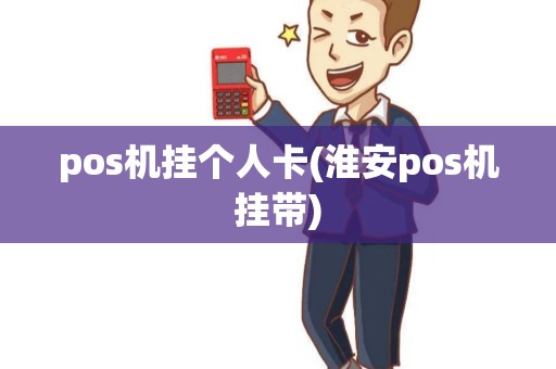 pos机挂个人卡(淮安pos机挂带)