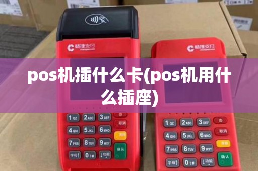 pos机插什么卡(pos机用什么插座) pos机插什么卡(pos机用什么插座)