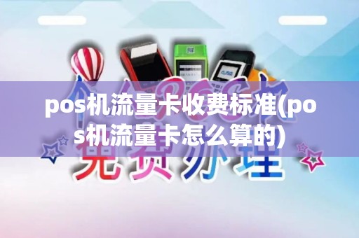 pos机流量卡收费标准(pos机流量卡怎么算的) pos机流量卡收费标准(pos机流量卡怎么算的)