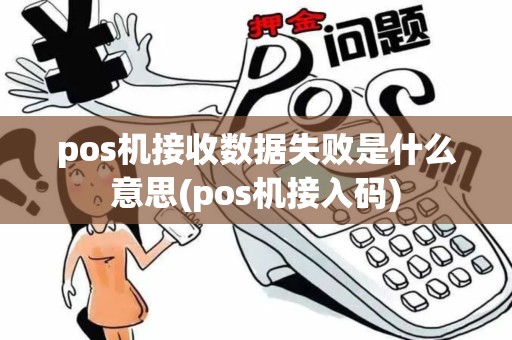 pos机接收数据失败是什么意思(pos机接入码) pos机接收数据失败是什么意思(pos机接入码)