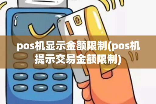 pos机显示金额限制(pos机提示交易金额限制)