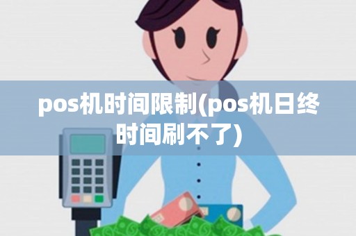 pos机时间限制(pos机日终时间刷不了)