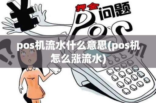 pos机流水什么意思(pos机怎么涨流水) pos机流水什么意思(pos机怎么涨流水)