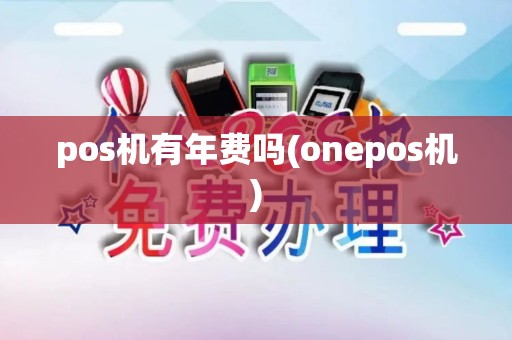 pos机有年费吗(onepos机)