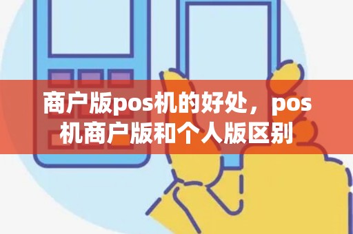 商户版pos机的好处，pos机商户版和个人版区别