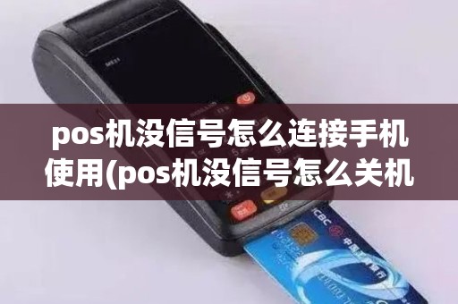 pos机没信号怎么连接手机使用(pos机没信号怎么关机) pos机没信号怎么连接手机使用(pos机没信号怎么关机)