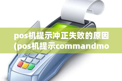 pos机提示冲正失败的原因(pos机提示commandmode) pos机提示冲正失败的原因(pos机提示commandmode)