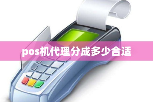 pos机代理分成多少合适