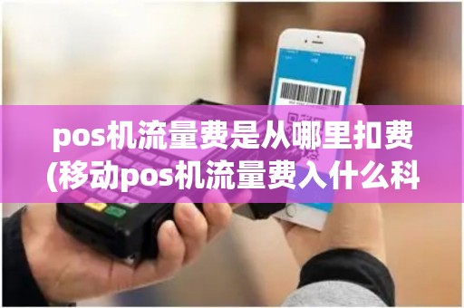 pos机流量费是从哪里扣费(移动pos机流量费入什么科目)